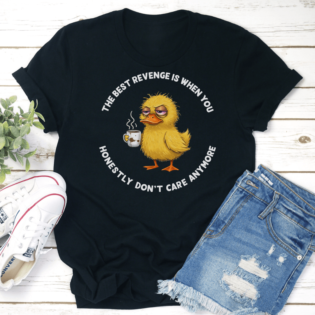 The Best Revenge Is When You Honestly Dont Care Anymore Tee 3