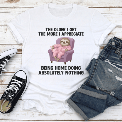 The Older I Get The More I Appreciate Being Home Doing Absolutely Nothing Tee 1