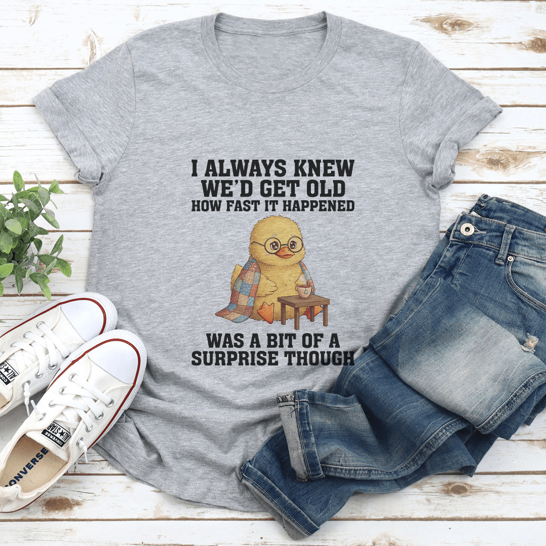 I Always Knew Wed Get Old How Fast It Happened Tee 2
