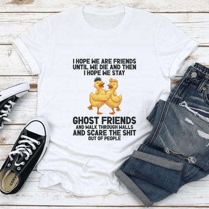 I Hope We Are Friends Until We Die And Then Tee
