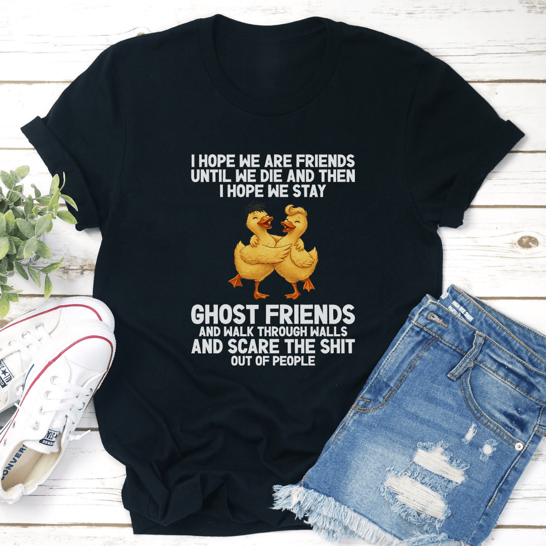 I Hope We Are Friends Until We Die And Then Tee 2