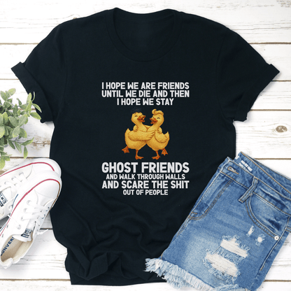 I Hope We Are Friends Until We Die And Then Tee 2