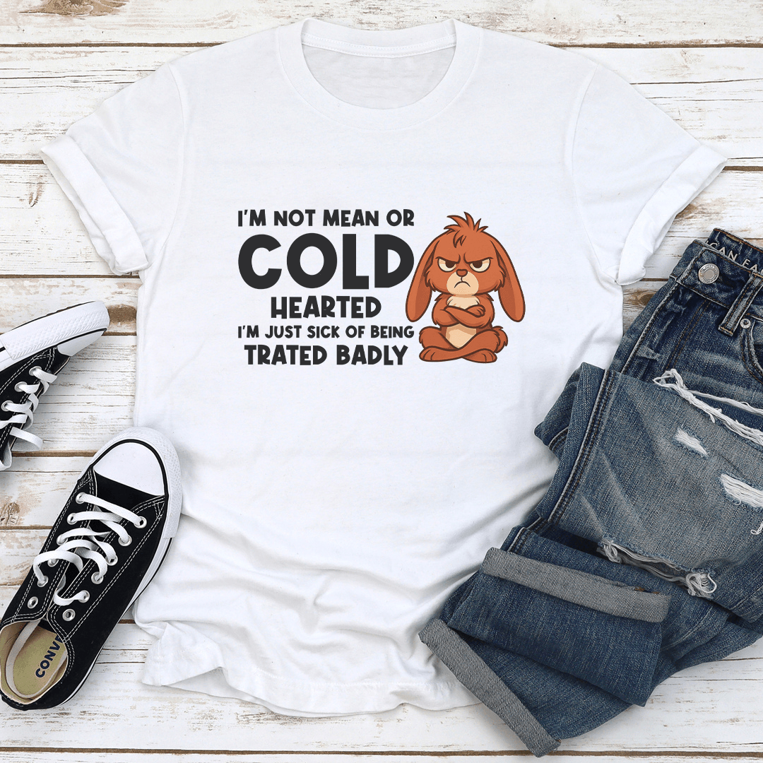 I’m Not Mean Or Cold Hearted Tee