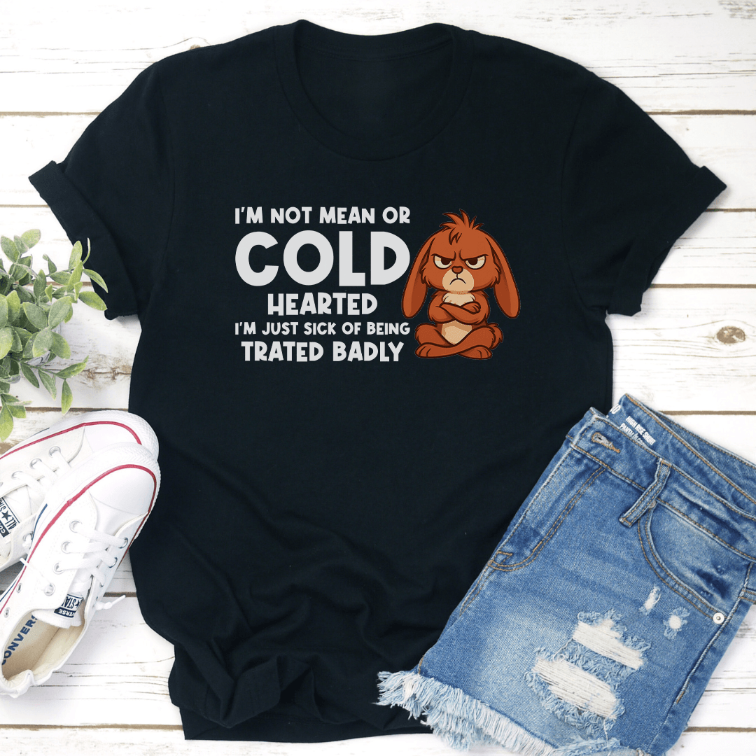 I’m Not Mean Or Cold Hearted Tee