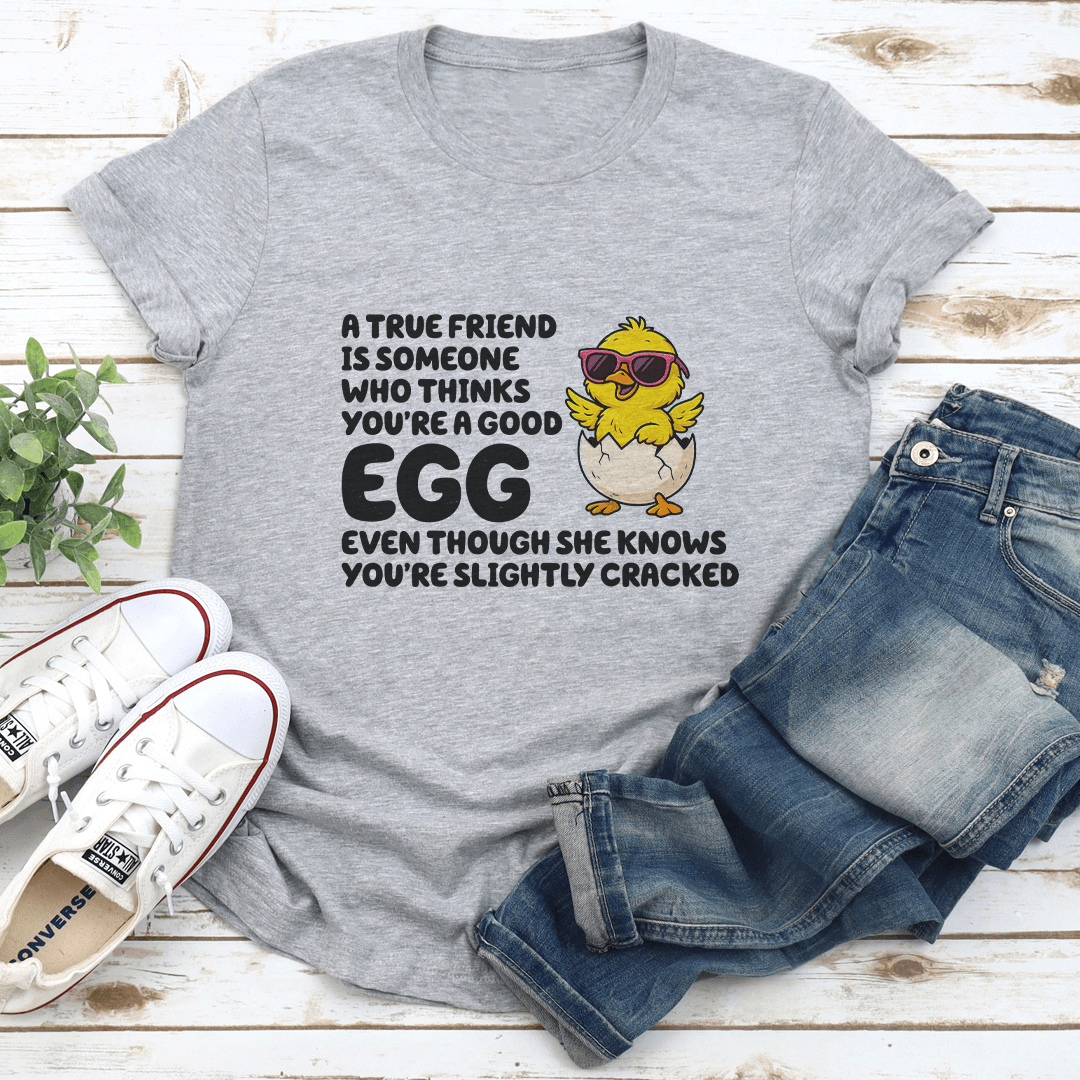 A True Friend Is Someone Who Thanks You're A Good Egg Tee