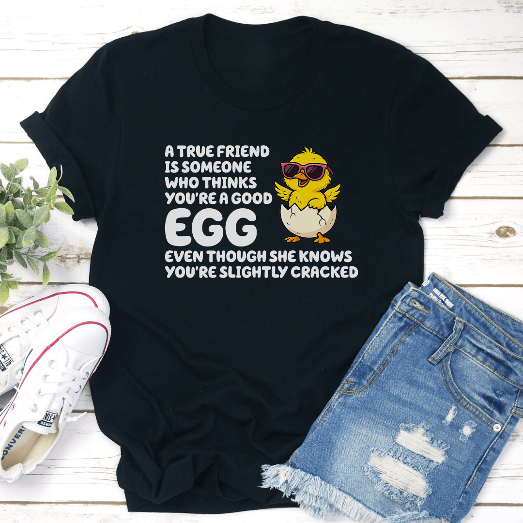 A True Friend Is Someone Who Thanks Youre A Good Egg Tee   2