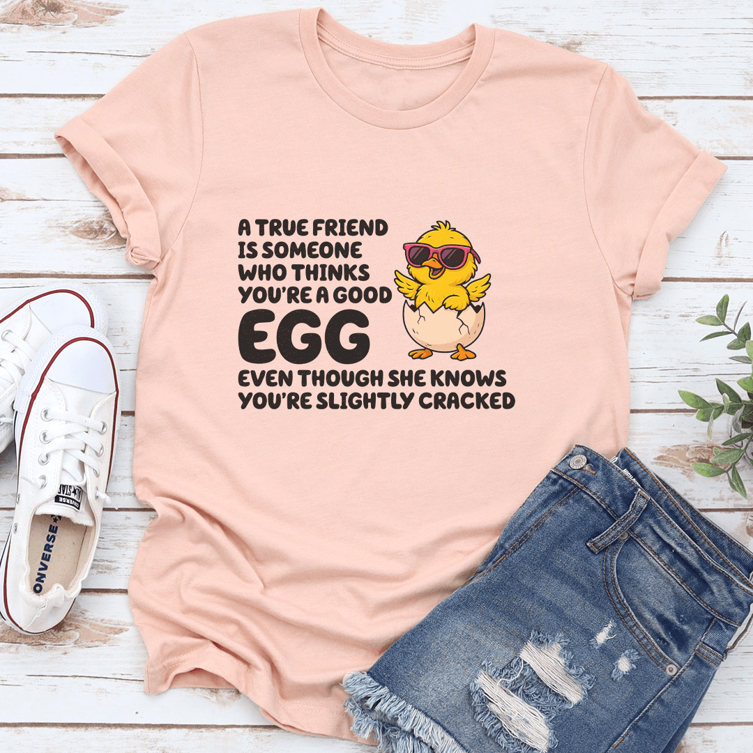 A True Friend Is Someone Who Thanks Youre A Good Egg Tee   3