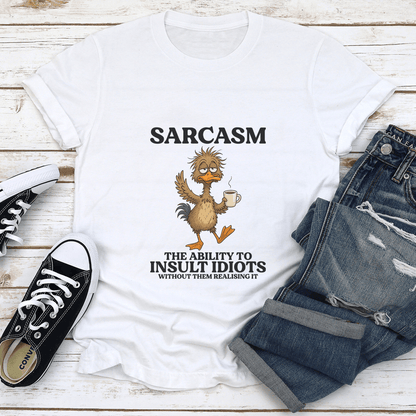 Sarcasm The Ability To Insult Idiots Without Them Realising It Tee