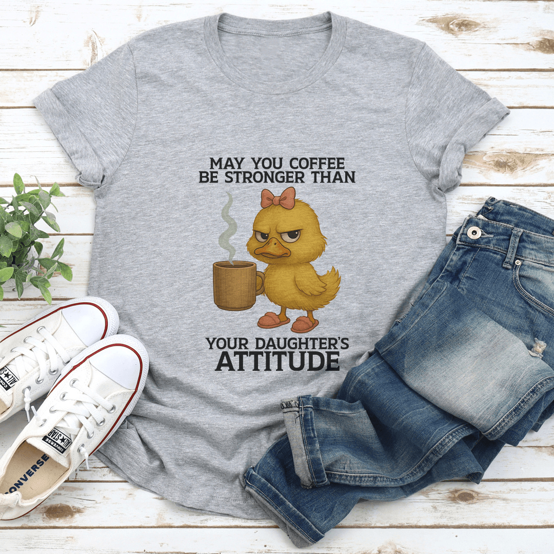 May You Coffee Be Stronger Than Your Daughters Attitude Tee 2