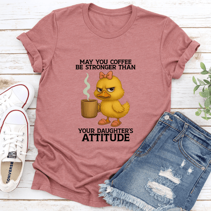 May You Coffee Be Stronger Than Your Daughter's Attitude Tee