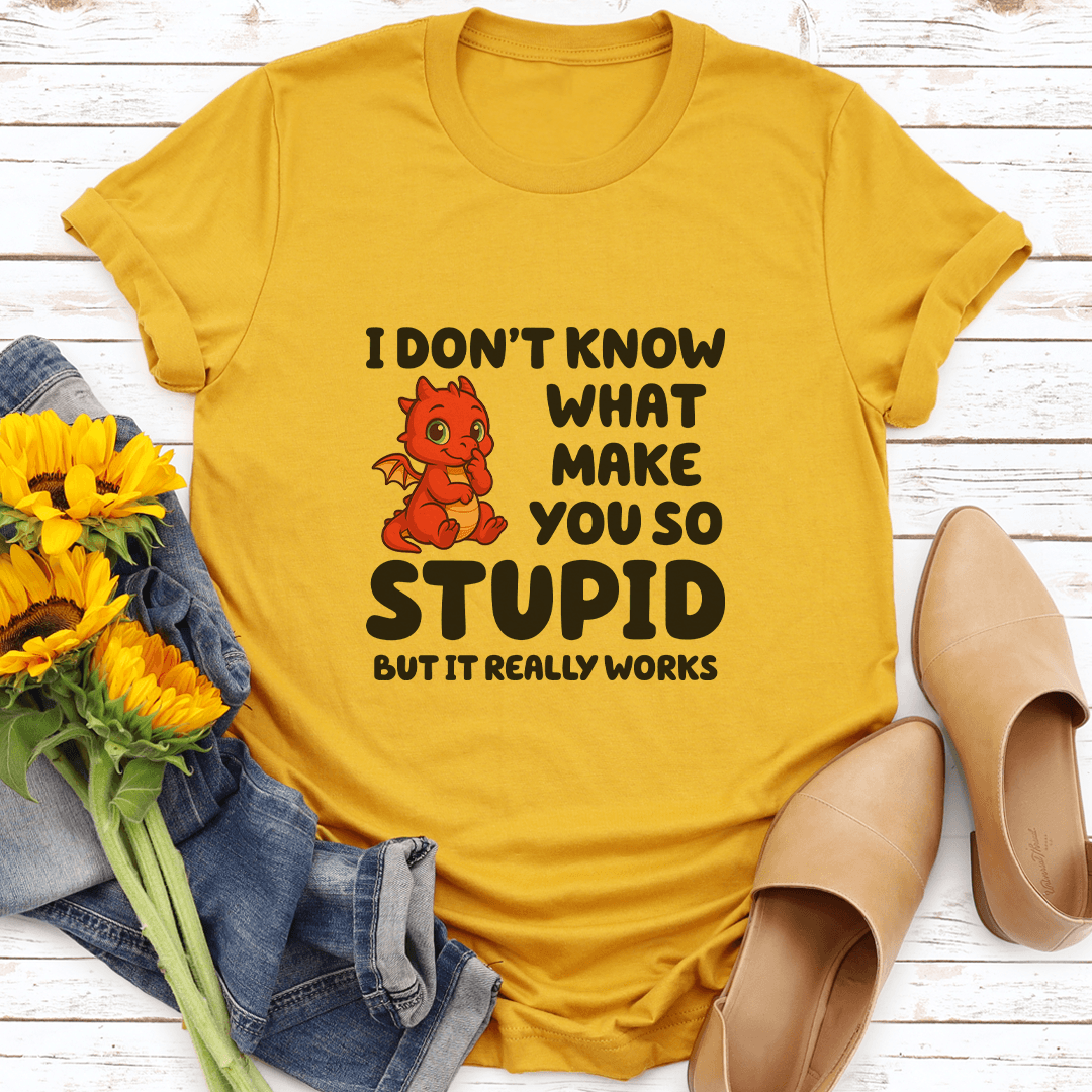 I Dont Know What Make You So Stupid Tee 3