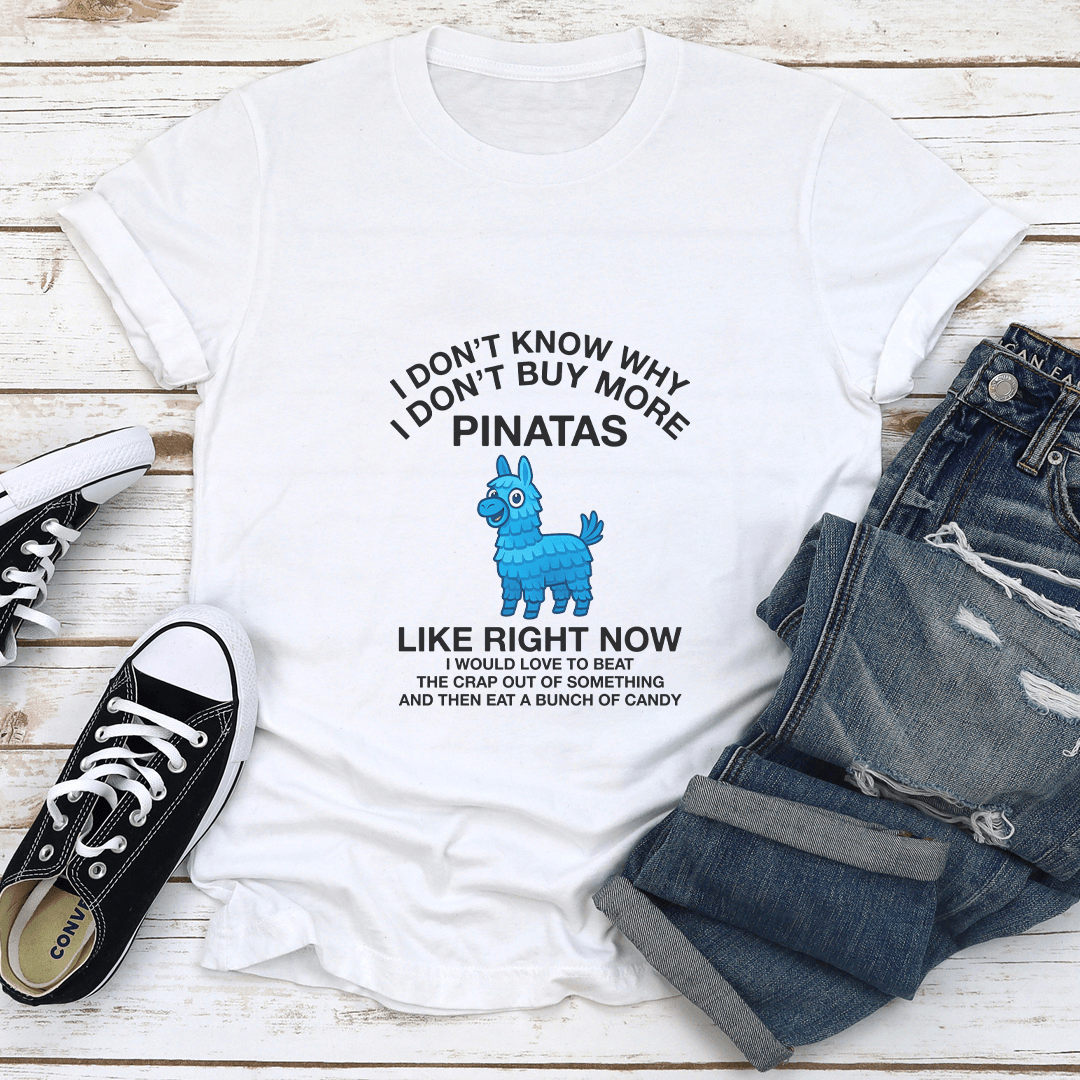 I Dont Know Why I Dont Buy More Pinatas Like Right Now Tee 1