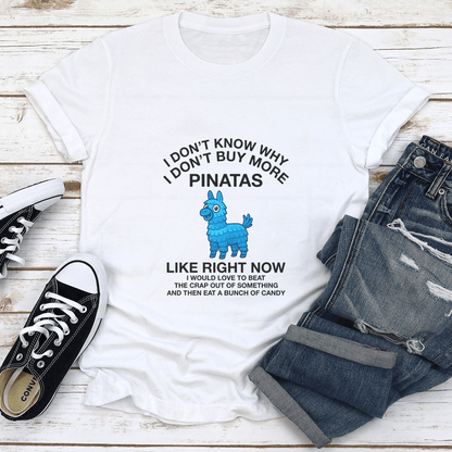 I Dont Know Why I Dont Buy More Pinatas Like Right Now Tee 1