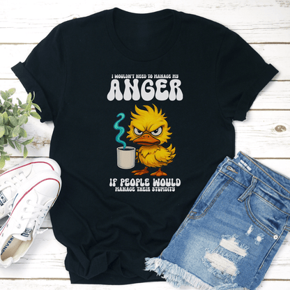 I Wouldnt Need To Manage My Anger If People Would Manage Their Stupidity Tee 3