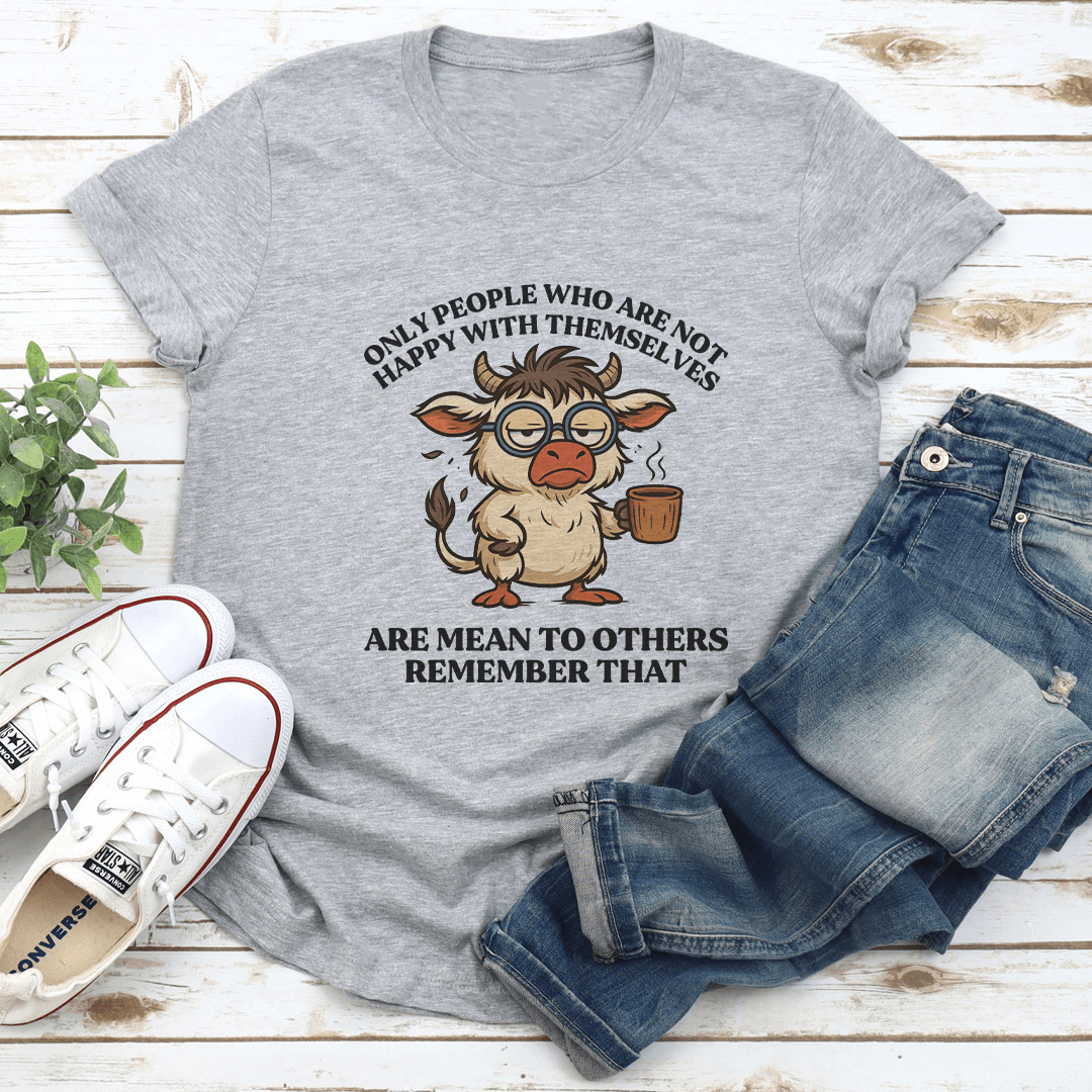 Only People Who Are Not Happy With Themselves Tee