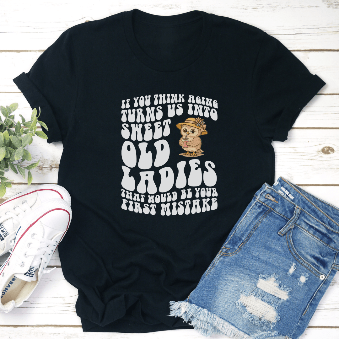 If You Think Aging Turns Us Into Sweet Old Ladies Tee 2