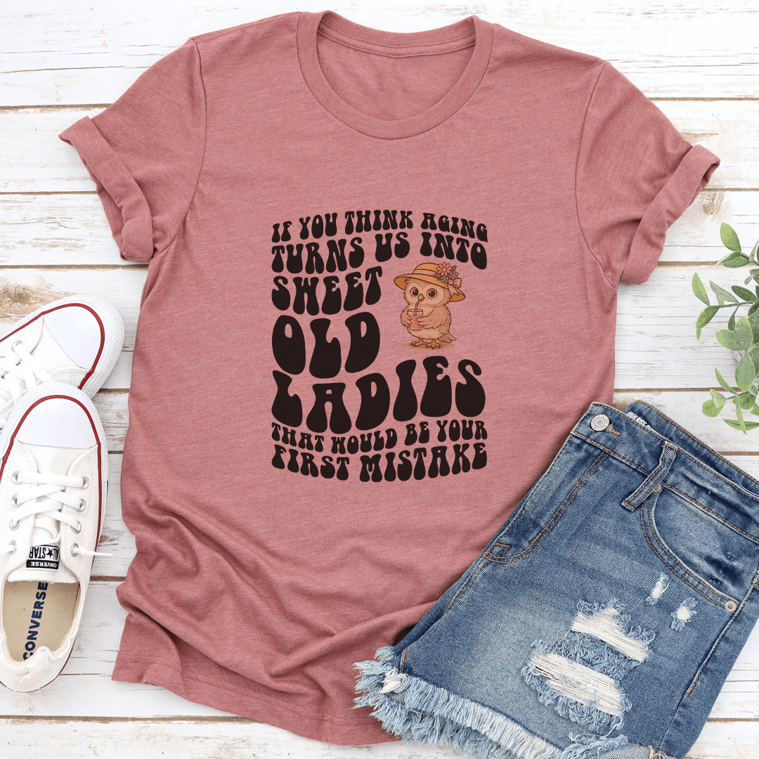 If You Think Aging Turns Us Into Sweet Old Ladies Tee 3