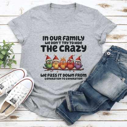 In Our Family We Don’t Try To Hide The Crazy Tee