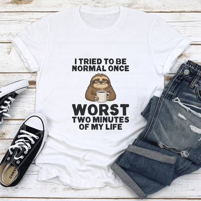 I Tried To Be Normal Once Worst Two Minutes Of My Life Tee
