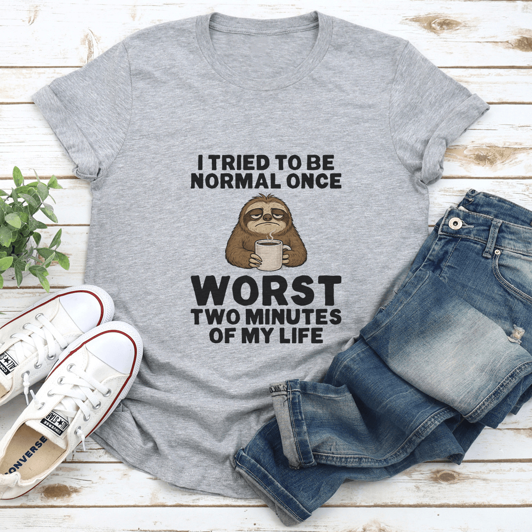 I Tried To Be Normal Once Worst Two Minutes Of My Life Tee 1