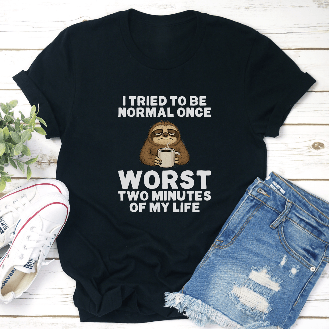 I Tried To Be Normal Once Worst Two Minutes Of My Life Tee 2