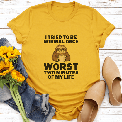 I Tried To Be Normal Once Worst Two Minutes Of My Life Tee 3