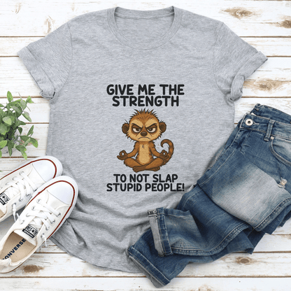 Give Me The Strength To Not Slap Stupid People Tee 1