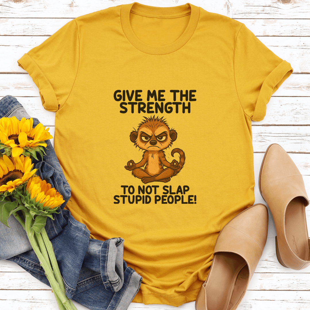 Give Me The Strength to Not Slap Stupid People Tee
