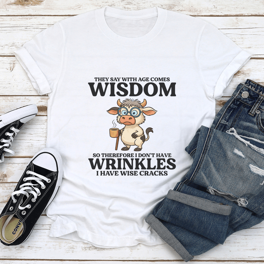 They Say With Age Comes Wisdom So Therefore I Dont Have Wrinkles Tee 1