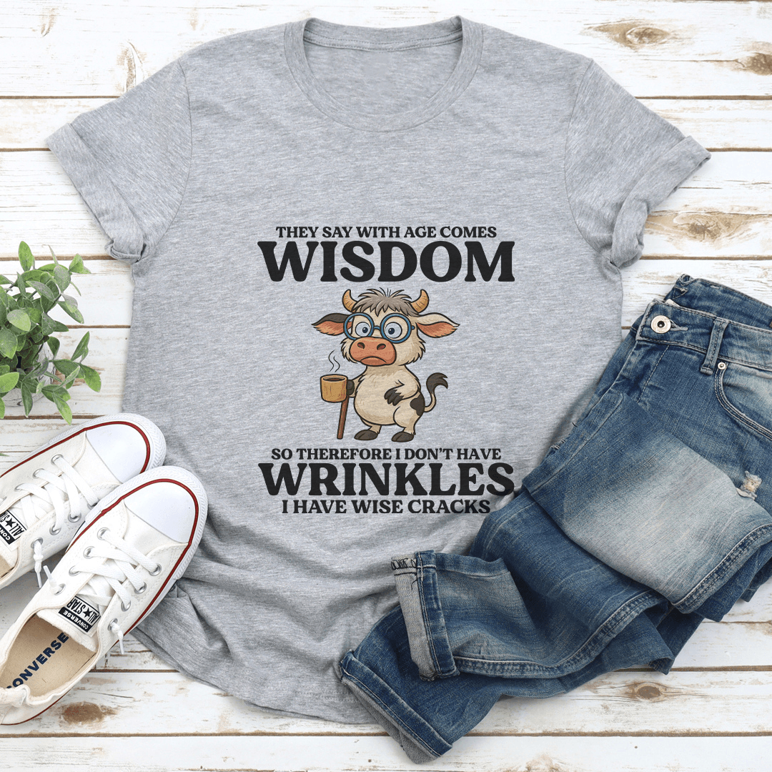 They Say With Age Comes Wisdom So Therefore I Dont Have Wrinkles Tee 2