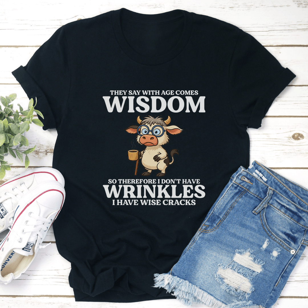 They Say With Age Comes Wisdom So Therefore I Don't Have Wrinkles Tee