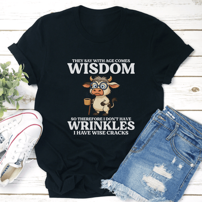 They Say With Age Comes Wisdom So Therefore I Don't Have Wrinkles Tee