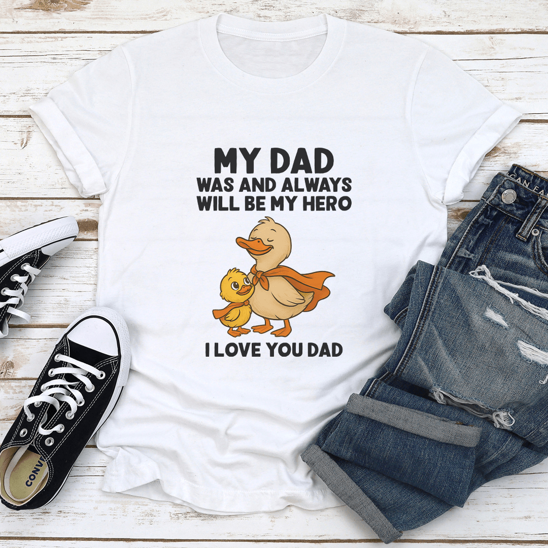 My Dad Was And Always Will Be My Hero I Love You Dad Tee 1