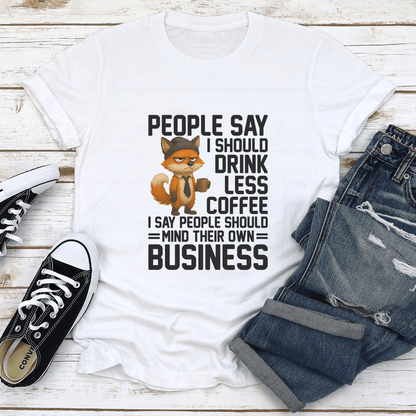 People Say I Should Drink Less Coffee Tee 1