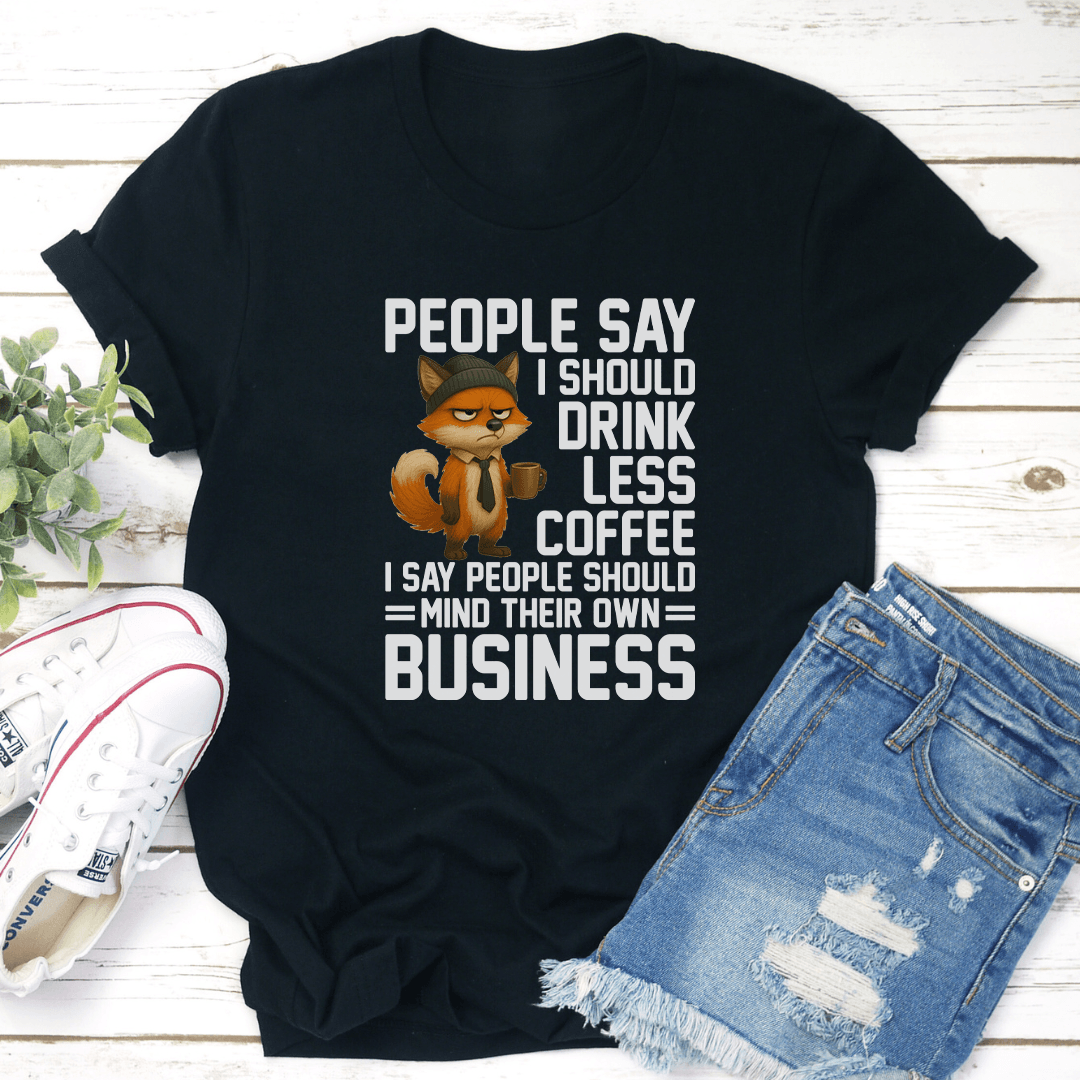 People Say I Should Drink Less Coffee Tee 2