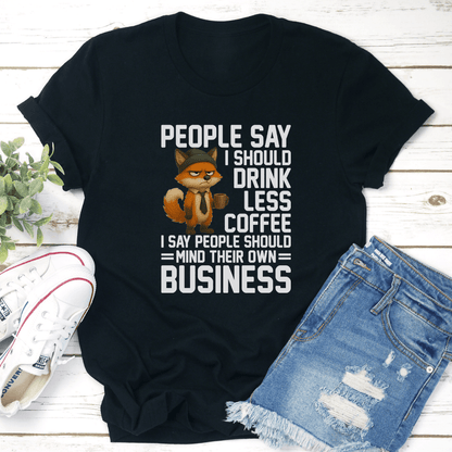 People Say I Should Drink Less Coffee Tee 2