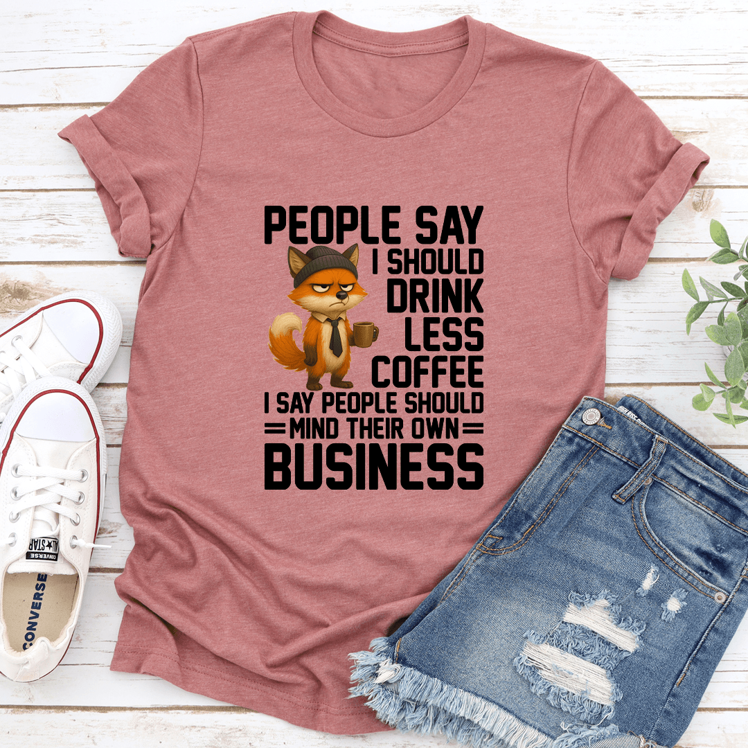 People Say I Should Drink Less Coffee Tee 3