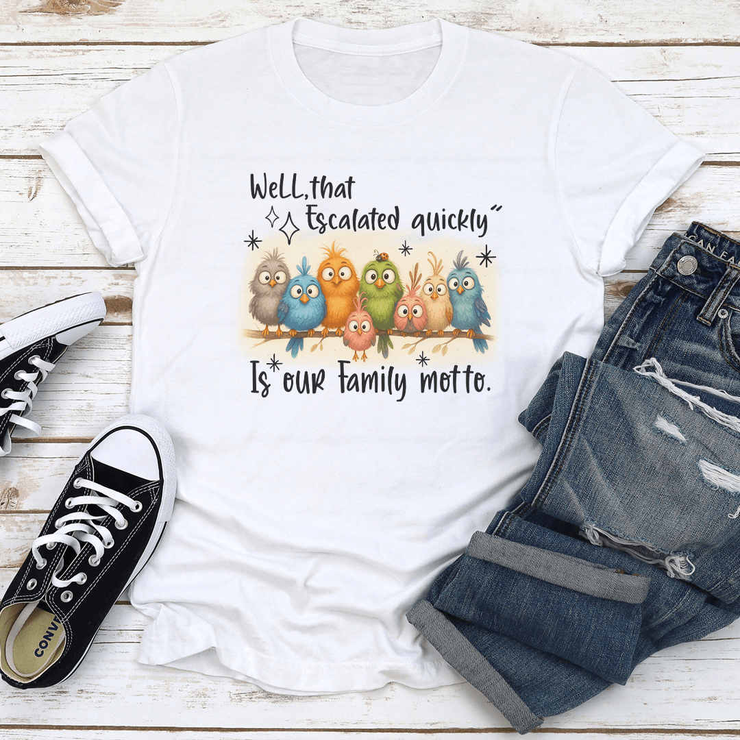 Well That Escalated Quickly Is Our Family Motto Tee 1