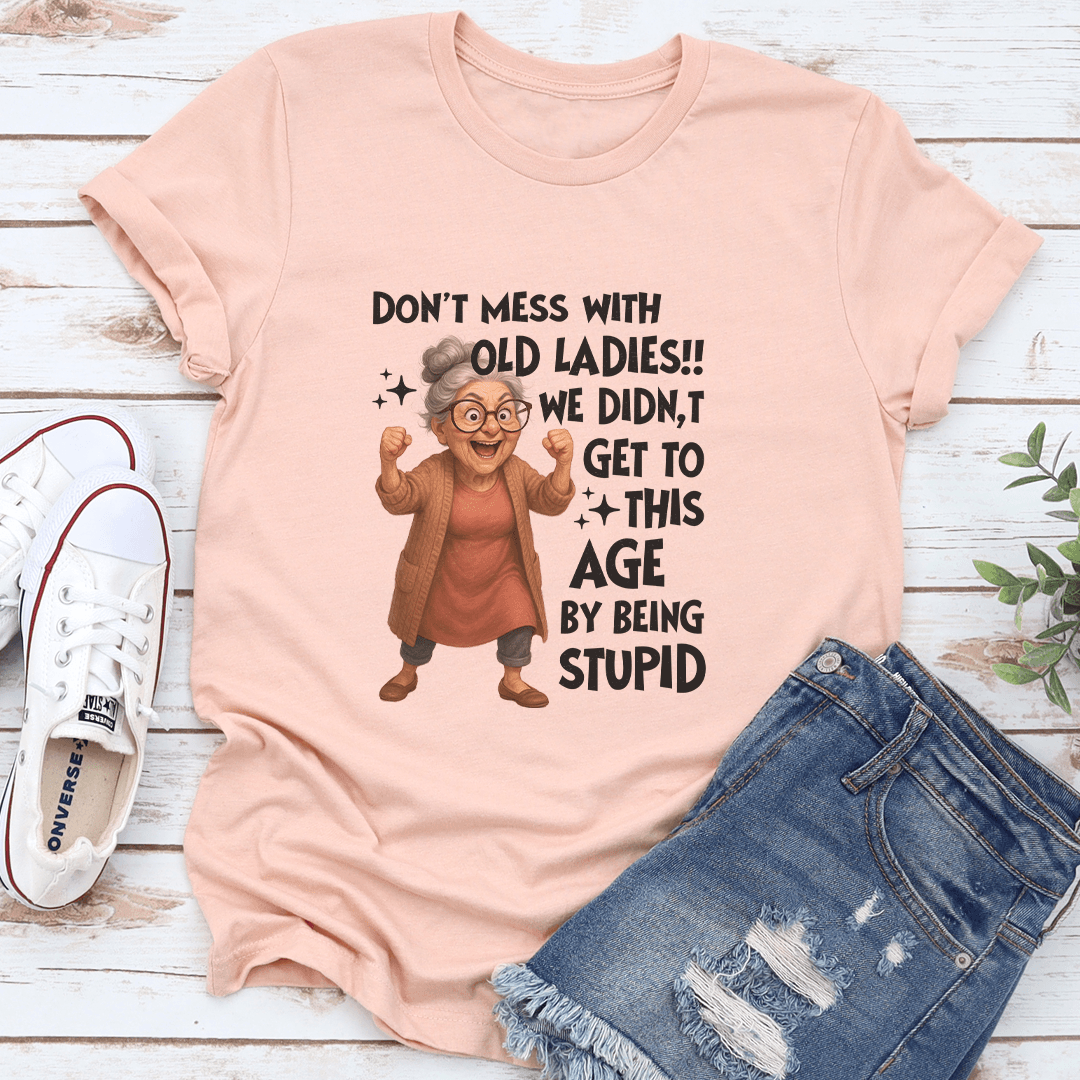 Dont Mess With Old Ladies We Didnt Get To This Age By Being Stupid Tee 3
