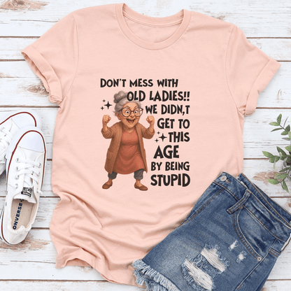 Dont Mess With Old Ladies We Didnt Get To This Age By Being Stupid Tee 3