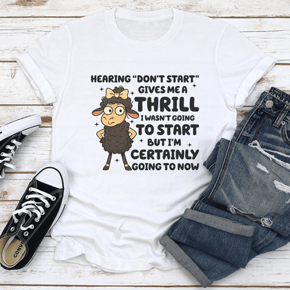Hearing Dont Start Gives Me A Thrill I Wasnt Going To Start Tee 1