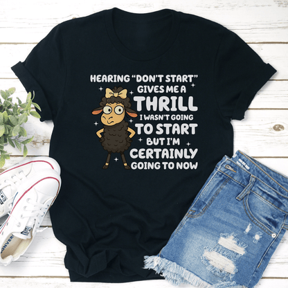 Hearing Dont Start Gives Me A Thrill I Wasnt Going To Start Tee 3