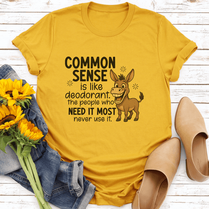 Common Sense Is Like Deodorant The People Who Need It Most Never Use It Tee 3
