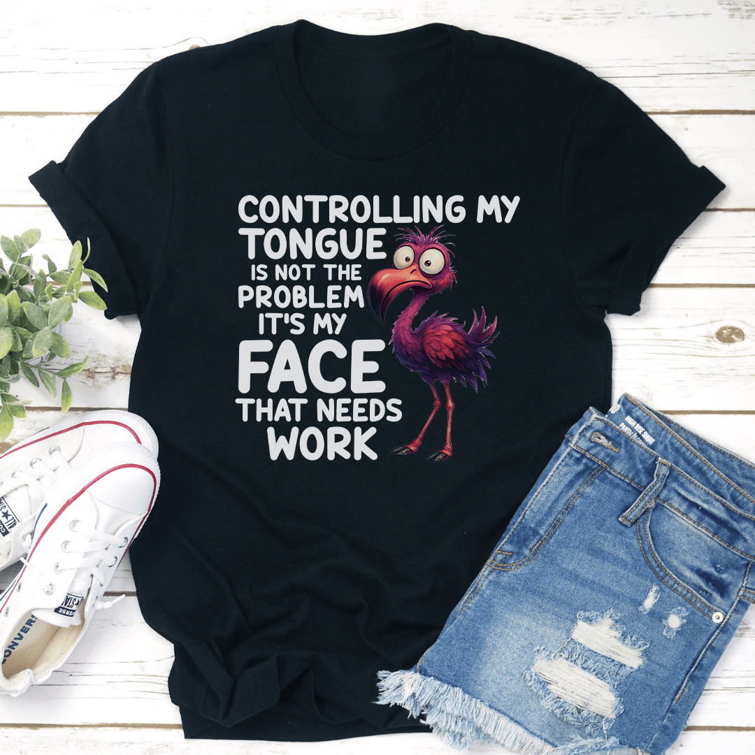 Controlling My Tongue Is Not The Problem Its Face That Needs Work Tee 2