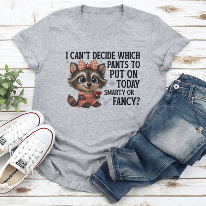 I Cant Decide Which Pants To Put On Today Smarty Or Fancy Tee 2