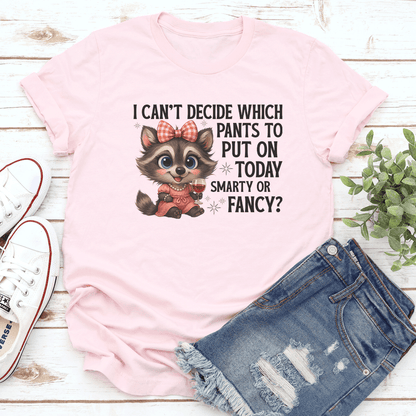 I Can't Decide Which Pants To Put On Today Smarty Or Fancy Tee