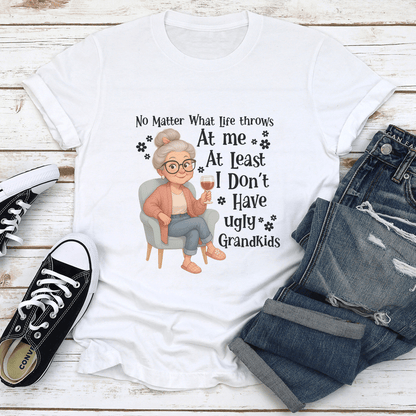 No Matter What Life Throws At Me At Least I Dont Have Ugly Grandkids Tee 1