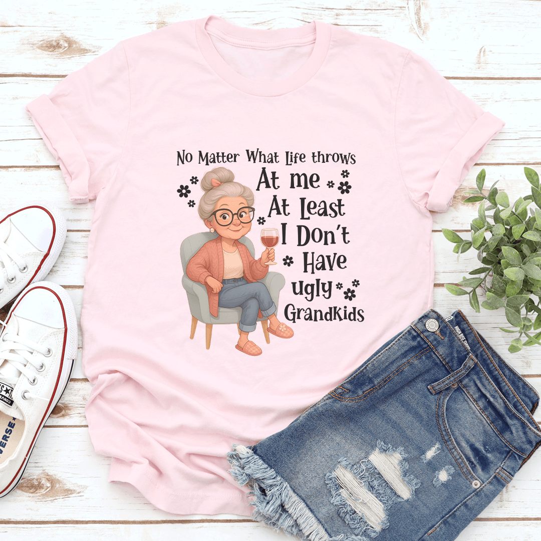 No Matter What Life Throws At Me At Least I Dont Have Ugly Grandkids Tee 3