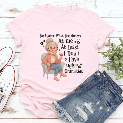 No Matter What Life Throws At Me At Least I Dont Have Ugly Grandkids Tee 3