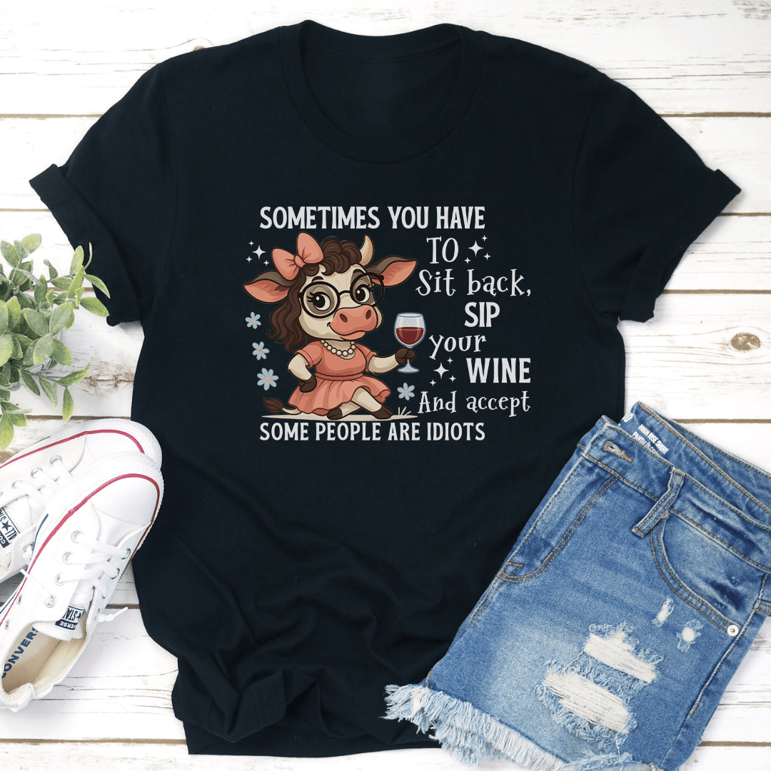 Sometimes You Have To Sit Back Sip Your Wine Tee